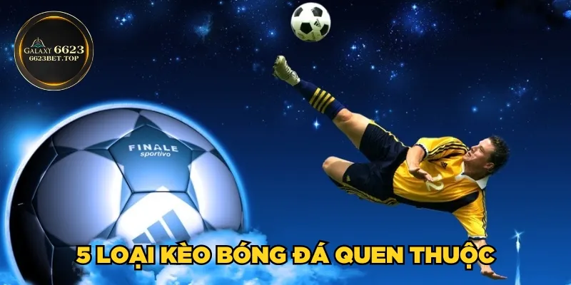 5 loại kèo bóng đá quen thuộc