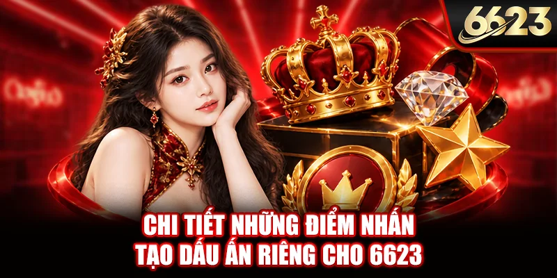 Chi tiết những điểm nhấn tạo dấu ấn riêng cho 6623
