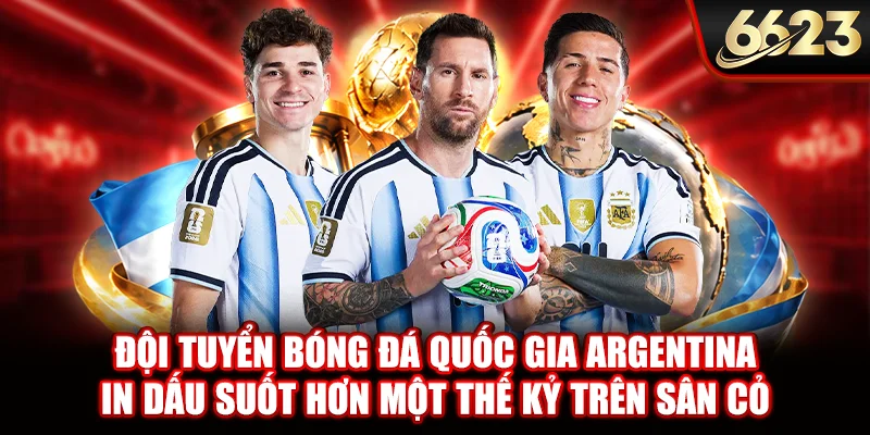 Đội tuyển bóng đá quốc gia Argentina in dấu suốt hơn một thế kỷ trên sân cỏ